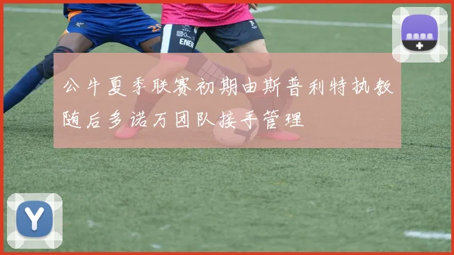 公牛夏季联赛初期由斯普利特执教随后多诺万团队接手管理